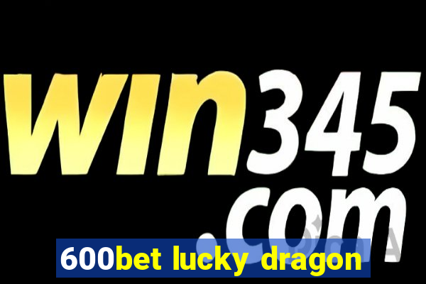 600bet lucky dragon